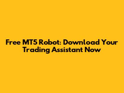 Free MT5 Robot: Download Your Trading Assistant Now