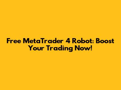 Free MetaTrader 4 Robot: Boost Your Trading Now!