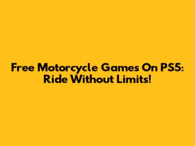 Free Motorcycle Games On PS5: Ride Without Limits!