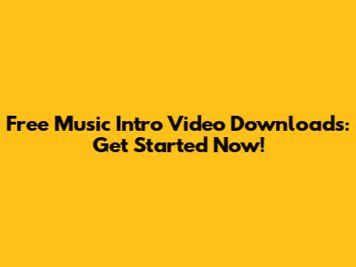 Free Music Intro Video Downloads: Get Started Now!