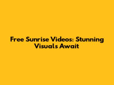 Free Sunrise Videos: Stunning Visuals Await
