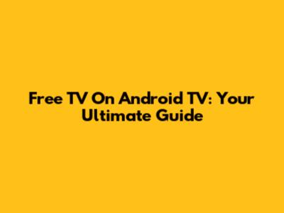 Free TV On Android TV: Your Ultimate Guide