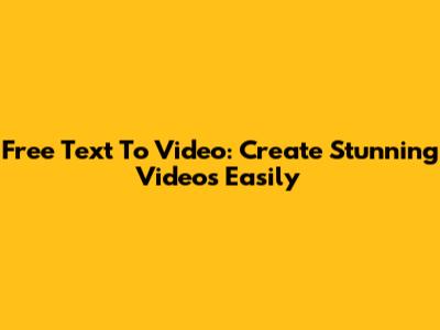 Free Text To Video: Create Stunning Videos Easily