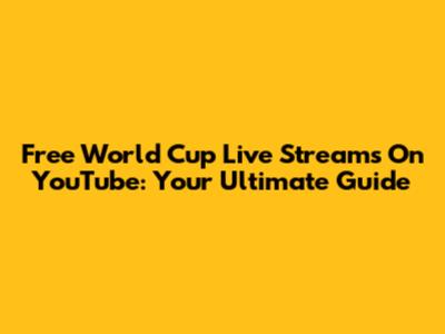 Free World Cup Live Streams On YouTube: Your Ultimate Guide