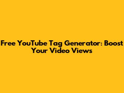 Free YouTube Tag Generator: Boost Your Video Views