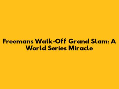 Freeman's Walk-Off Grand Slam: A World Series Miracle