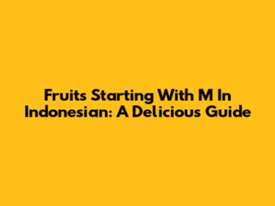 Fruits Starting With 'M' In Indonesian: A Delicious Guide