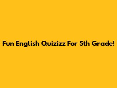 Fun English Quizizz For 5th Grade!