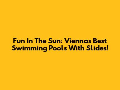 Fun In The Sun: Vienna's Best Swimming Pools With Slides!