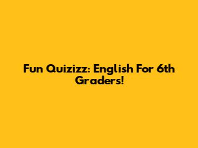 Fun Quizizz: English For 6th Graders!