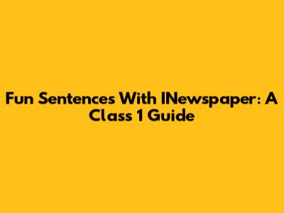 Fun Sentences With INewspaper: A Class 1 Guide