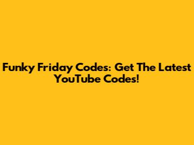 Funky Friday Codes: Get The Latest YouTube Codes!