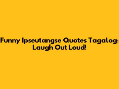 Funny Ipseutangse Quotes Tagalog: Laugh Out Loud!