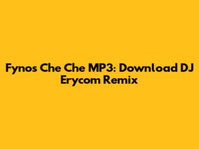 Fyno's 'Che Che' MP3: Download DJ Erycom Remix
