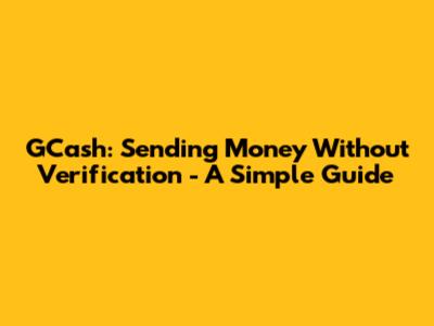 GCash: Sending Money Without Verification - A Simple Guide