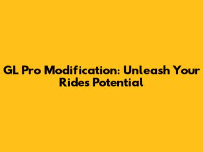 GL Pro Modification: Unleash Your Ride's Potential