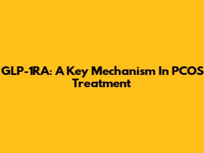 GLP-1RA: A Key Mechanism In PCOS Treatment