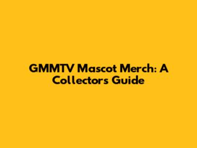 GMMTV Mascot Merch: A Collector's Guide