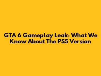 GTA 6 Gameplay Leak: What We Know About The PS5 Version