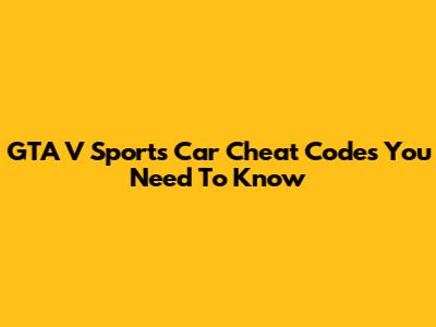 GTA V Sports Car Cheat Codes You Need To Know