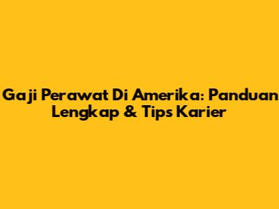 Gaji Perawat Di Amerika: Panduan Lengkap & Tips Karier