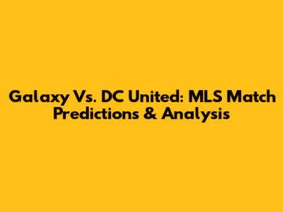 Galaxy Vs. DC United: MLS Match Predictions & Analysis
