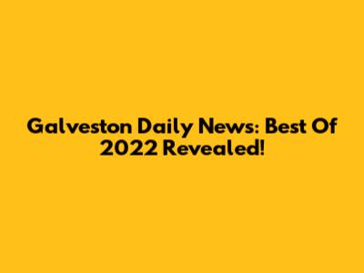 Galveston Daily News: Best Of 2022 Revealed!