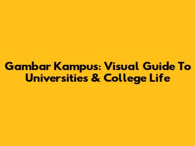 Gambar Kampus: Visual Guide To Universities & College Life
