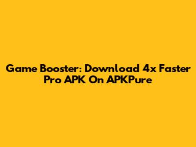 Game Booster: Download 4x Faster Pro APK On APKPure