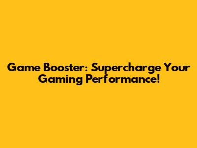 Game Booster: Supercharge Your Gaming Performance!
