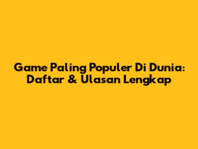 Game Paling Populer Di Dunia: Daftar & Ulasan Lengkap
