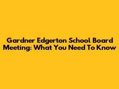 Gardner Edgerton School Board Meeting: What You Need To Know