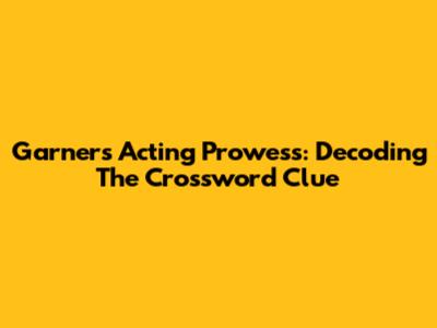 Garner's Acting Prowess: Decoding The Crossword Clue