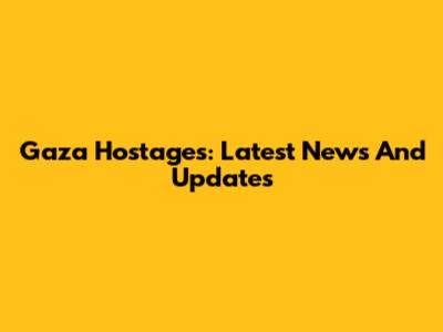 Gaza Hostages: Latest News And Updates