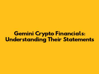 Gemini Crypto Financials: Understanding Their Statements