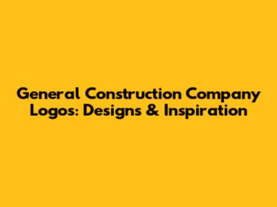 General Construction Company Logos: Designs & Inspiration