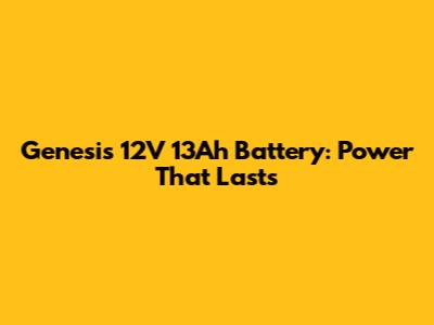 Genesis 12V 13Ah Battery: Power That Lasts