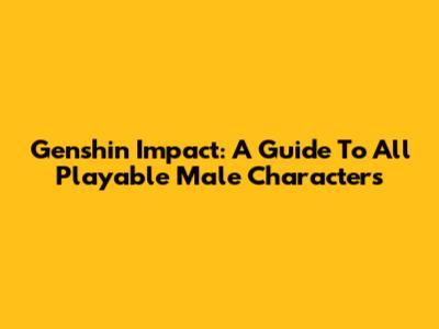 Genshin Impact: A Guide To All Playable Male Characters
