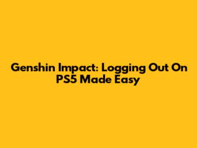 Genshin Impact: Logging Out On PS5 Made Easy