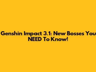 Genshin Impact 3.1: New Bosses You NEED To Know!