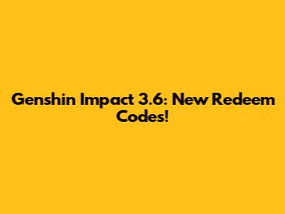 Genshin Impact 3.6: New Redeem Codes!