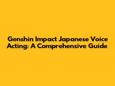 Genshin Impact Japanese Voice Acting: A Comprehensive Guide