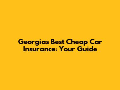 Georgia's Best Cheap Car Insurance: Your Guide