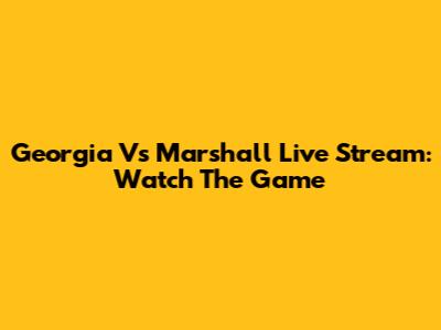 Georgia Vs Marshall Live Stream: Watch The Game
