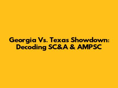 Georgia Vs. Texas Showdown: Decoding SC&A & AMPSC
