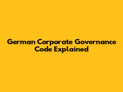 German Corporate Governance Code Explained
