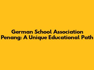 German School Association Penang: A Unique Educational Path