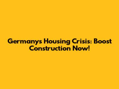Germany's Housing Crisis: Boost Construction Now!