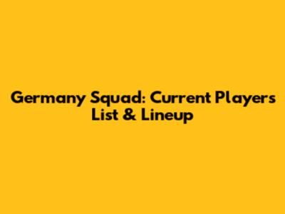 Germany Squad: Current Players List & Lineup