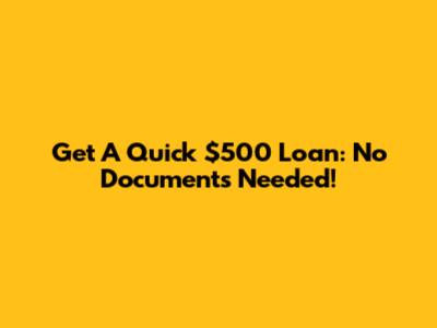 Get A Quick $500 Loan: No Documents Needed!